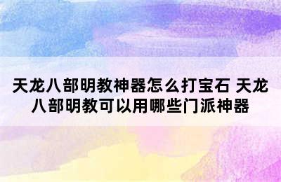 天龙八部明教神器怎么打宝石 天龙八部明教可以用哪些门派神器